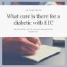 What cure is there for a diabetic with ED?